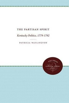 The Partisan Spirit: Kentucky Politics, 1779-1792 - Patricia Watlington - cover