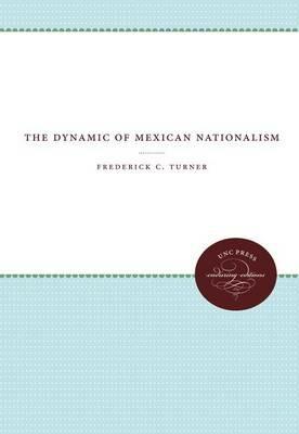 The Dynamic of Mexican Nationalism - Frederick C. Turner - cover