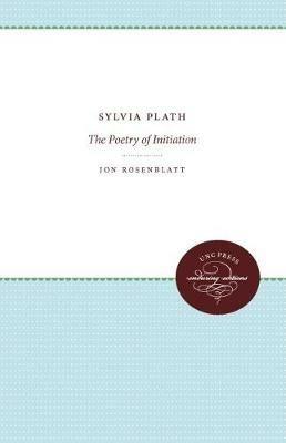 Sylvia Plath: The Poetry of Initiation - Jon Rosenblatt - cover