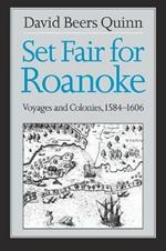 Set Fair for Roanoke: Voyages and Colonies, 1584-1606