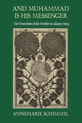 And Muhammad Is His Messenger: The Veneration of the Prophet in Islamic Piety - Annemarie Schimmel - cover