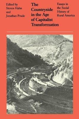 The Countryside in the Age of Capitalist Transformation: Essays in the Social History of Rural America - cover