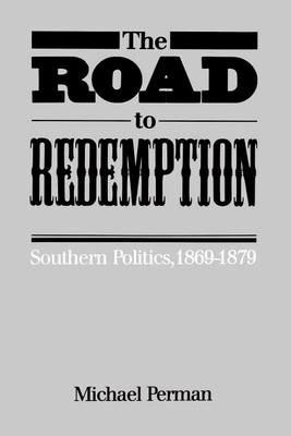 The Road to Redemption: Southern Politics, 1869-1879 - Michael Perman - cover