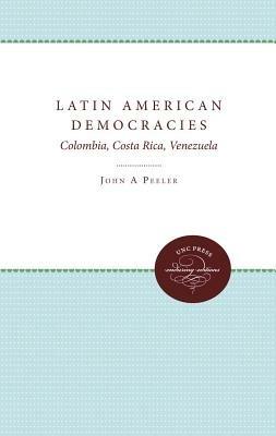 Latin American Democracies: Colombia, Costa Rica, Venezuela - John A. Peeler - cover