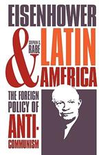 Eisenhower and Latin America: The Foreign Policy of Anticommunism