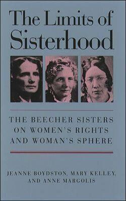 The Limits of Sisterhood: The Beecher Sisters on Women's Rights and Woman's Sphere - Anne Margolis - cover