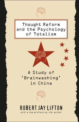Thought Reform and the Psychology of Totalism: A Study of 'brainwashing' in China - Robert Jay Lifton - cover