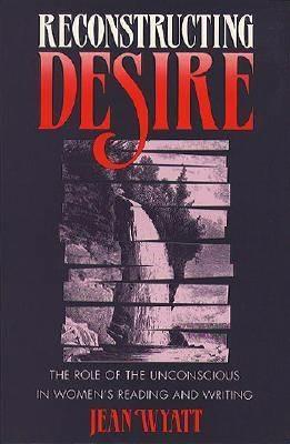 Reconstructing Desire: The Role of the Unconscious in Women's Reading and Writing - Jean Wyatt - cover