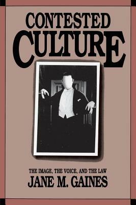 Contested Culture: The Image, the Voice, and the Law - Jane M. Gaines - cover