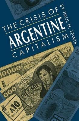 The Crisis of Argentine Capitalism - Paul H. Lewis - cover