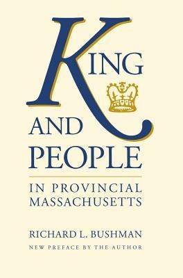 King and People in Provincial Massachusetts - Richard L. Bushman - cover