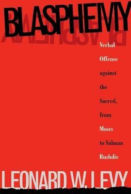 Blasphemy: Verbal Offense Against the Sacred, From Moses to Salman Rushdie - Leonard W. Levy - cover