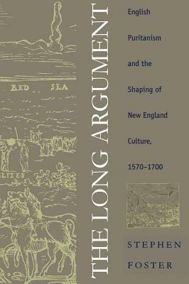 The Long Argument: English Puritanism and the Shaping of New England Culture, 1570-1700 - Stephen Foster - cover