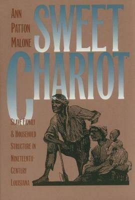 Sweet Chariot: Slave Family and Household Structure in Nineteenth-Century Louisiana - Ann Patton Malone - cover