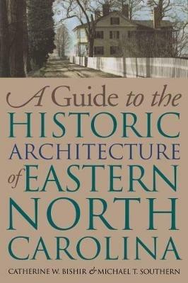 A Guide to the Historic Architecture of Eastern North Carolina - Michael T. Southern - cover