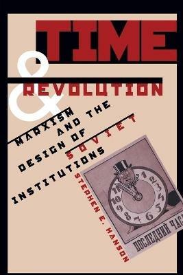 Time and Revolution: Marxism and the Design of Soviet Institutions - Stephen E. Hanson - cover