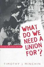 What Do We Need a Union For?: The TWUA in the South, 1945-1955