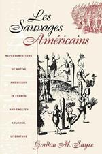 Les Sauvages Americains: Representations of Native Americans in French and English Colonial Literature