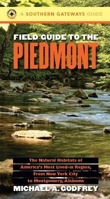 Field Guide to the Piedmont: The Natural Habitats of America's Most Lived-in Region, From New York City to Montgomery, Alabama - Michael A. Godfrey - cover