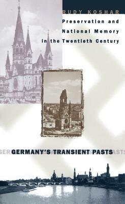 Germany's Transient Pasts: Preservation and National Memory in the Twentieth Century - Rudy J. Koshar - cover