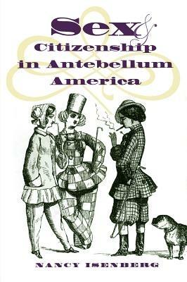 Sex and Citizenship in Antebellum America - Nancy Isenberg - cover