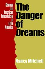 The Danger of Dreams: German and American Imperialism in Latin America