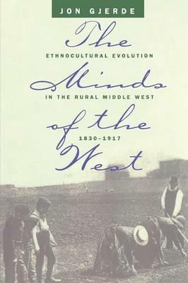 The Minds of the West: Ethnocultural Evolution in the Rural Middle West, 1830-1917 - Jon Gjerde - cover