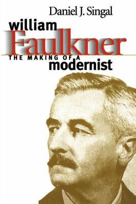 William Faulkner: The Making of a Modernist - Daniel Joseph Singal - cover