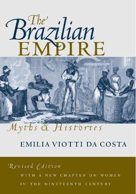 The Brazilian Empire: Myths and Histories - Emilia Viotti da Costa - cover