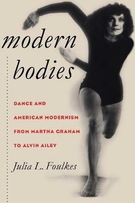 Modern Bodies: Dance and American Modernism from Martha Graham to Alvin Ailey - Julia L. Foulkes - cover