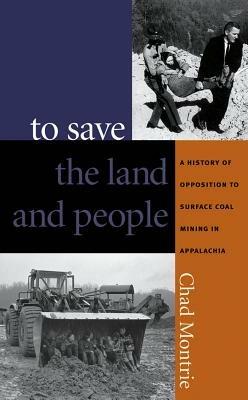 To Save the Land and People: A History of Opposition to Surface Coal Mining in Appalachia - Chad Montrie - cover