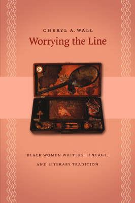 Worrying the Line: Black Women Writers, Lineage, and Literary Tradition - Cheryl A. Wall - cover