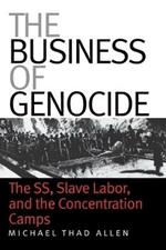 The Business of Genocide: The SS, Slave Labor, and the Concentration Camps