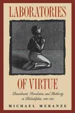 Laboratories of Virtue: Punishment, Revolution, and Authority in Philadelphia, 1760-1835