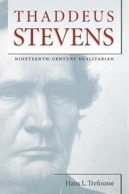 Thaddeus Stevens: Nineteenth-Century Egalitarian - Hans L. Trefousse - cover