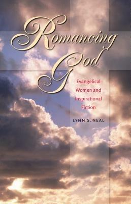 Romancing God: Evangelical Women and Inspirational Fiction - Lynn S. Neal - cover