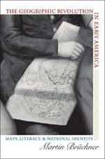 The Geographic Revolution in Early America: Maps, Literacy, and National Identity