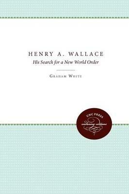 Henry A. Wallace: His Search for a New World Order - John Maze - cover