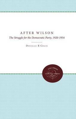 After Wilson: The Struggle for the Democratic Party, 1920-1934 - Douglas B. Craig - cover