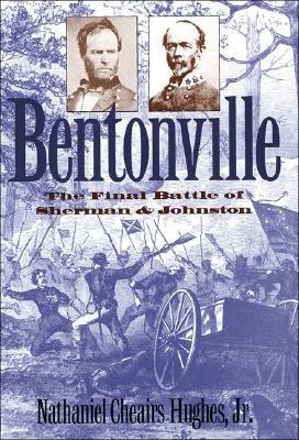 Bentonville: The Final Battle of Sherman and Johnston - Nathaniel Cheairs Hughes Jr. - cover