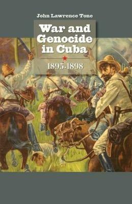 War and Genocide in Cuba, 1895-1898 - John Lawrence Tone - cover