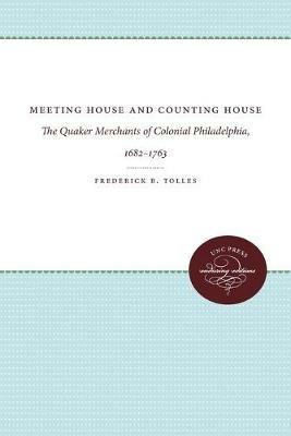 Meeting House and Counting House: The Quaker Merchants of Colonial Philadelphia, 1682-1763 - Frederick B. Tolles - cover