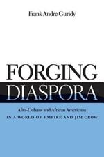 Forging Diaspora: Afro-Cubans and African Americans in a World of Empire and Jim Crow