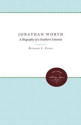 Jonathan Worth: A Biography of a Southern Unionist - Richard L. Zuber - cover