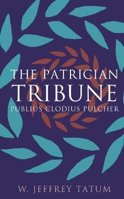 The Patrician Tribune: Publius Clodius Pulcher - W. Jeffrey Tatum - cover