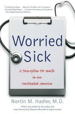 Worried Sick: A Prescription for Health in an Overtreated America - Nortin M. Hadler, M.D. - cover