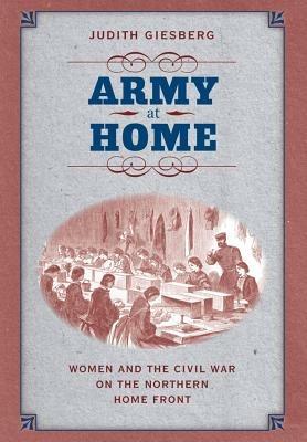 Army at Home: Women and the Civil War on the Northern Home Front - Judith Giesberg - cover