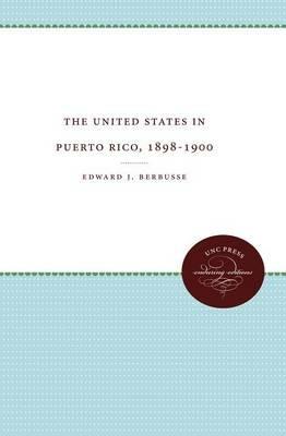 The United States in Puerto Rico, 1898-1900 - Edward J. Berbusse - cover