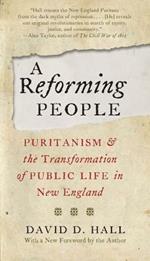 A Reforming People: Puritanism and the Transformation of Public Life in New England