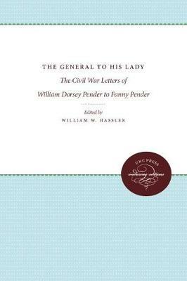 The General to His Lady: The Civil War Letters of William Dorsey Pender to Fanny Pender - cover